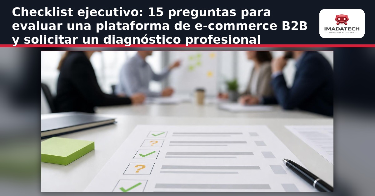 Imagen destacada de Checklist ejecutivo: 15 preguntas para evaluar una plataforma de e-commerce B2B y solicitar un diagnóstico profesional