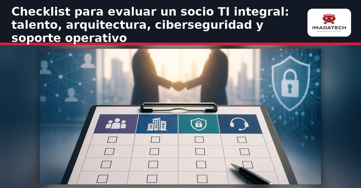 Imagen destacada de Checklist para evaluar un socio TI integral: talento, arquitectura, ciberseguridad y soporte operativo